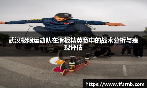 武汉极限运动队在滑板精英赛中的战术分析与表现评估