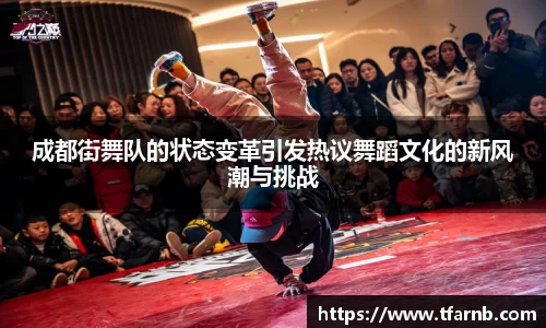 成都街舞队的状态变革引发热议舞蹈文化的新风潮与挑战