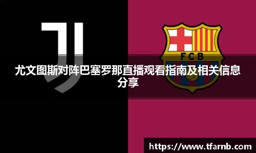 尤文图斯对阵巴塞罗那直播观看指南及相关信息分享